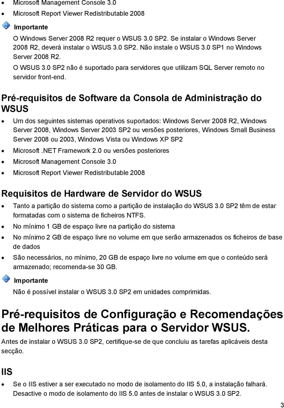 Pré-requisitos de Software da Consola de Administração do WSUS Um dos seguintes sistemas operativos suportados: Windows Server 2008 R2, Windows Server 2008, Windows Server 2003 SP2 ou versões