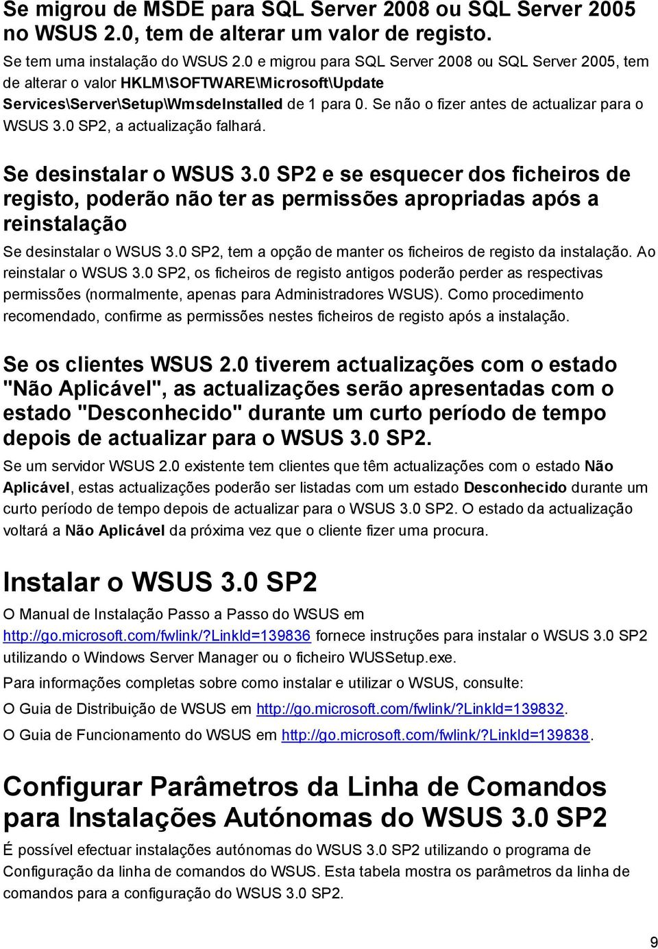 Se não o fizer antes de actualizar para o WSUS 3.0 SP2, a actualização falhará. Se desinstalar o WSUS 3.