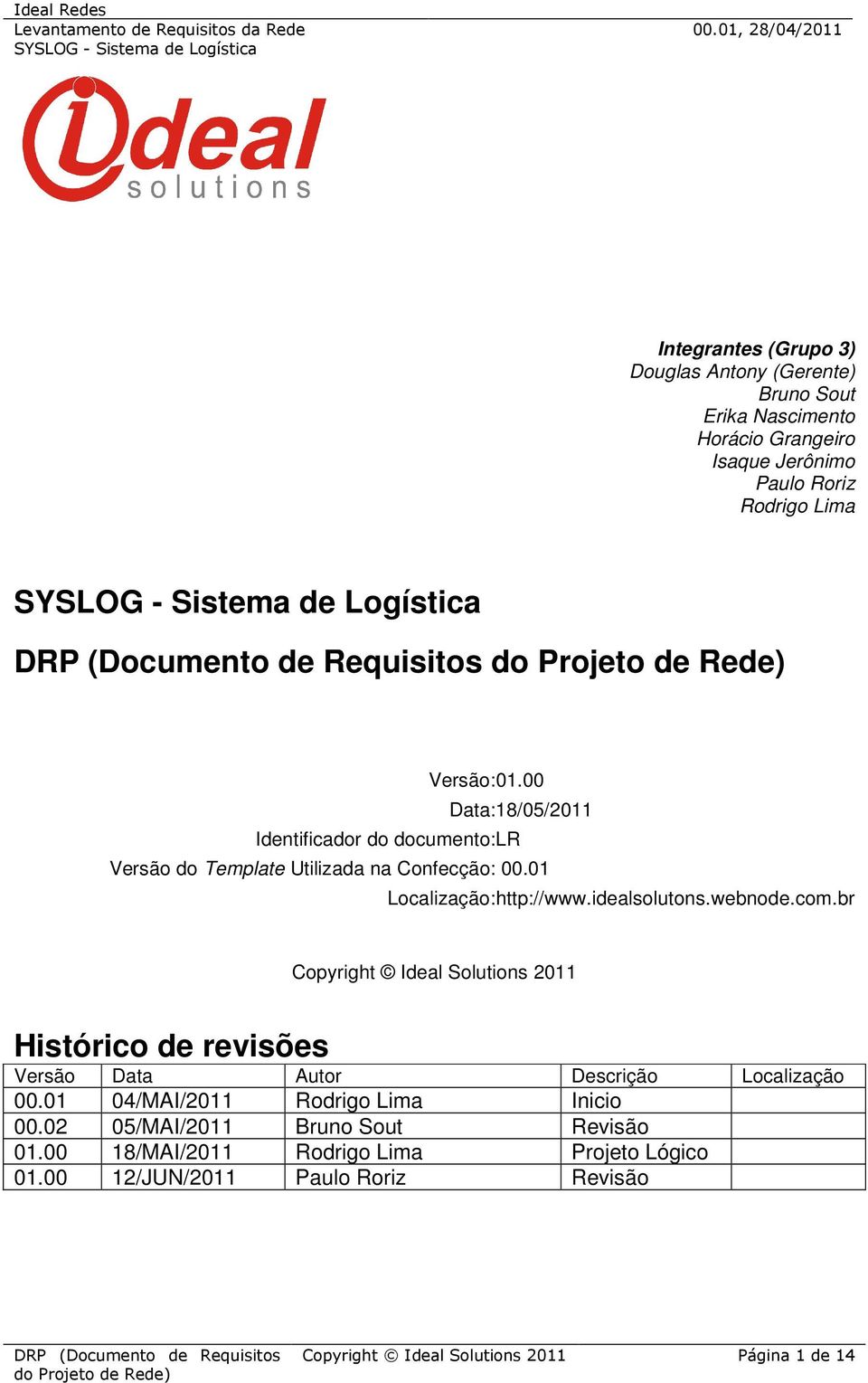 br Copyright Ideal Solutions 2011 Histórico de revisões Versão Data Autor Descrição Localização 00.01 04/MAI/2011 Rodrigo Lima Inicio 00.