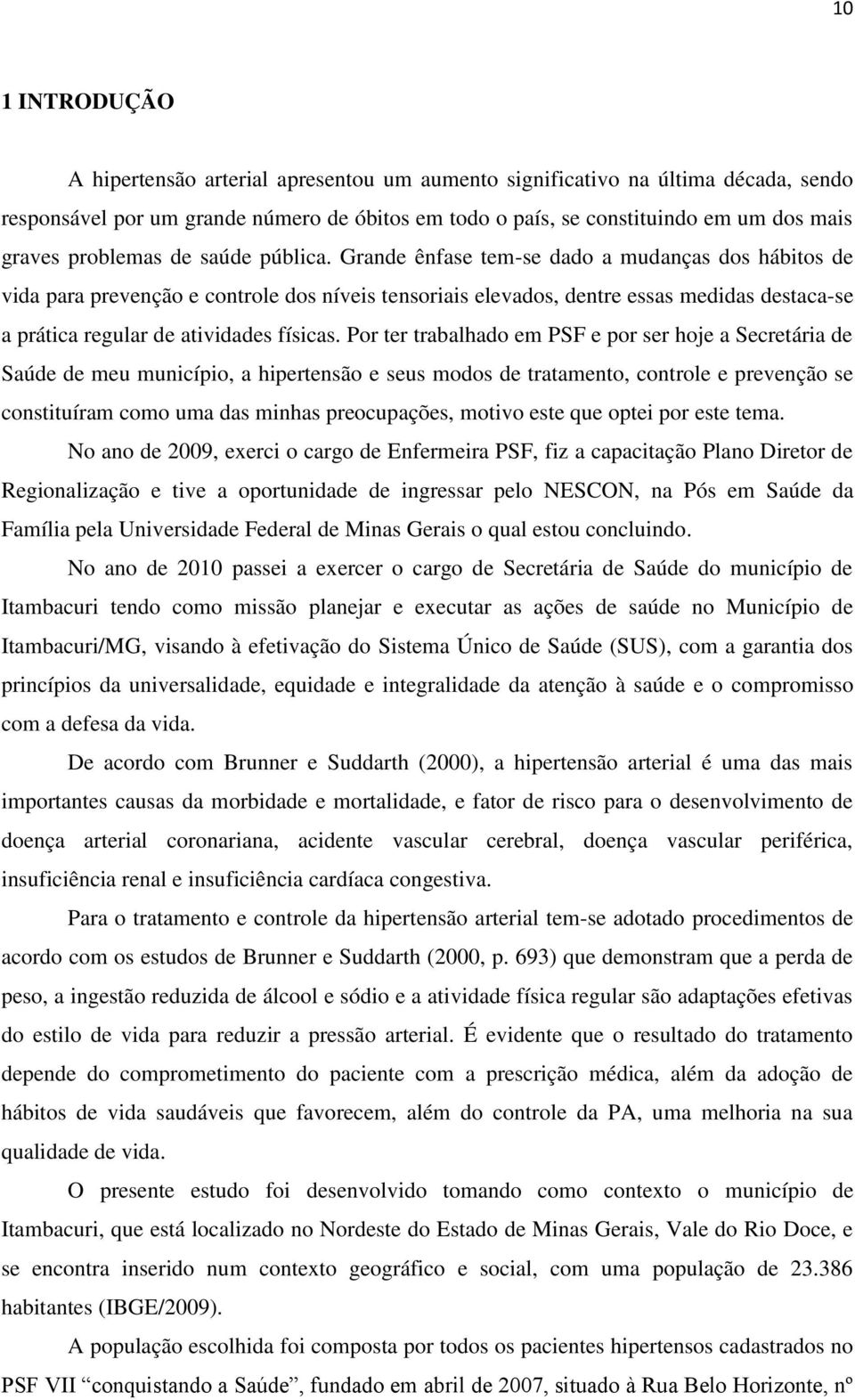 Grande ênfase tem-se dado a mudanças dos hábitos de vida para prevenção e controle dos níveis tensoriais elevados, dentre essas medidas destaca-se a prática regular de atividades físicas.