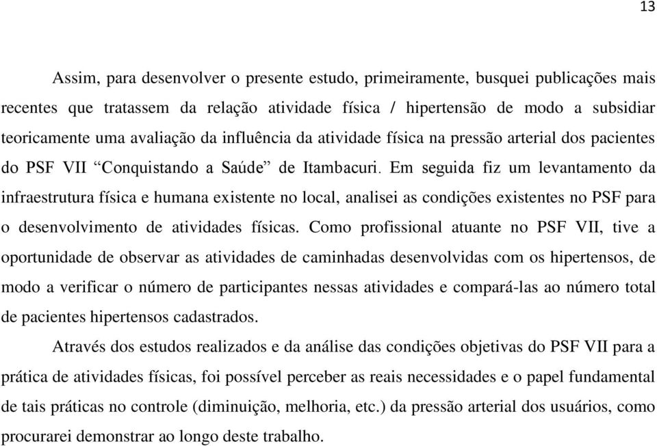 Em seguida fiz um levantamento da infraestrutura física e humana existente no local, analisei as condições existentes no PSF para o desenvolvimento de atividades físicas.