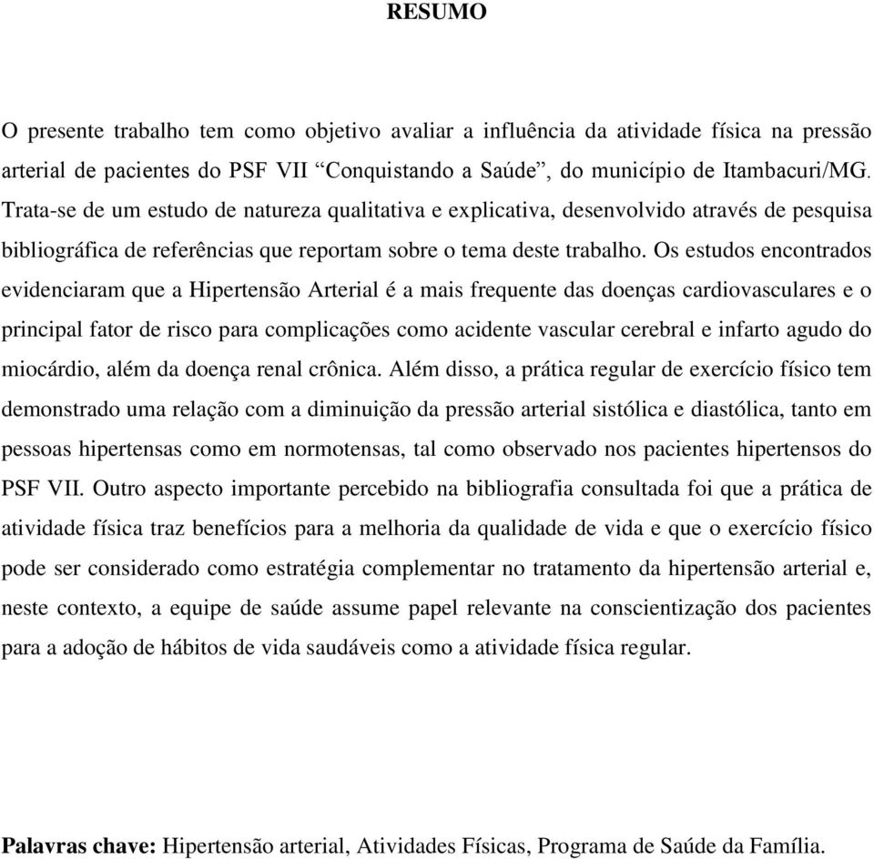 Os estudos encontrados evidenciaram que a Hipertensão Arterial é a mais frequente das doenças cardiovasculares e o principal fator de risco para complicações como acidente vascular cerebral e infarto