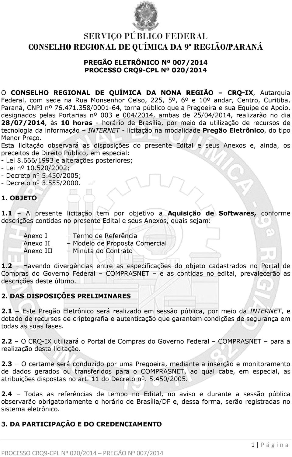 358/0001-64, torna público que a Pregoeira e sua Equipe de Apoio, designados pelas Portarias nº 003 e 004/2014, ambas de 25/04/2014, realizarão no dia 28/07/2014, às 10 horas - horário de Brasília,