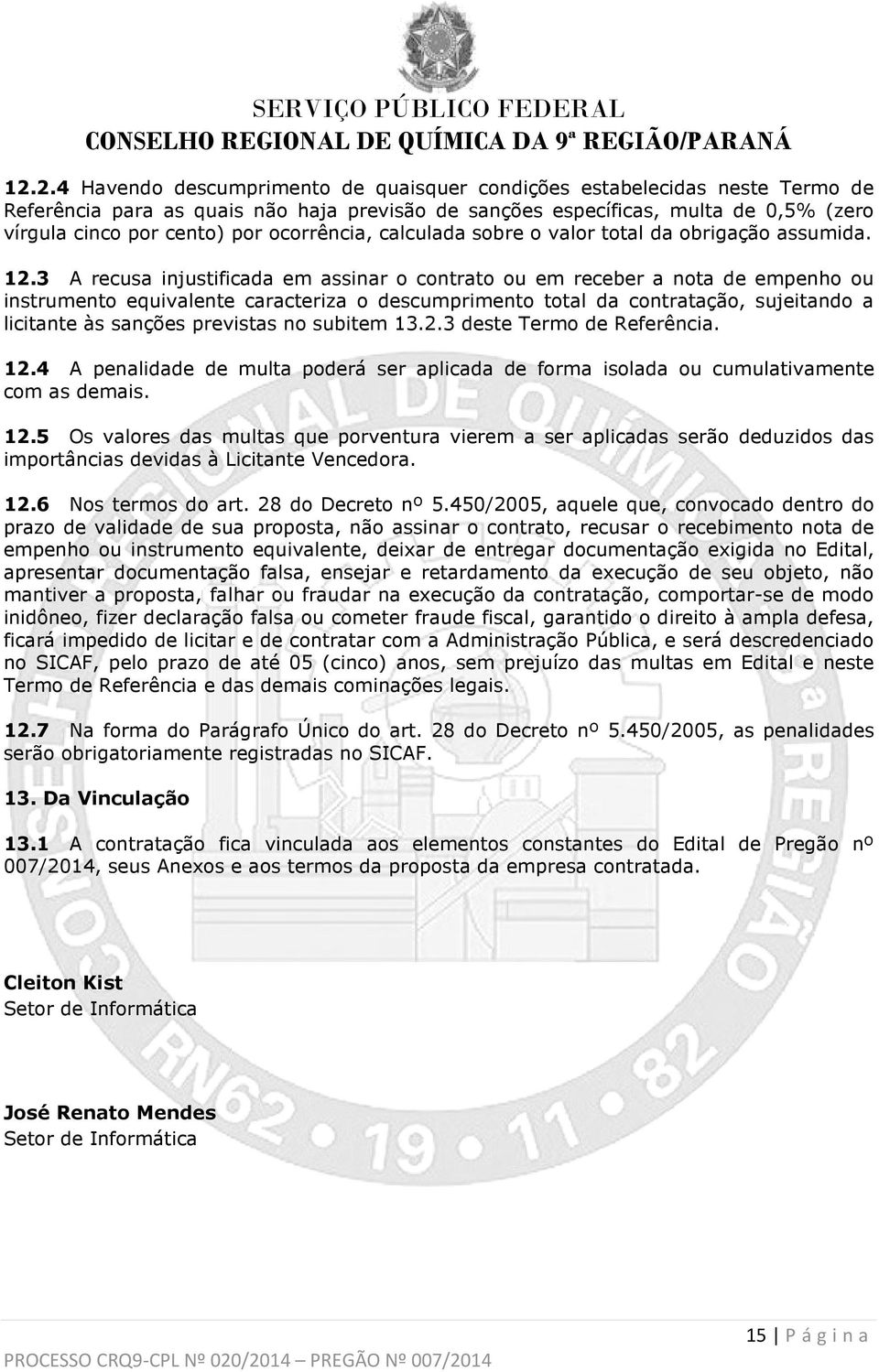 3 A recusa injustificada em assinar o contrato ou em receber a nota de empenho ou instrumento equivalente caracteriza o descumprimento total da contratação, sujeitando a licitante às sanções