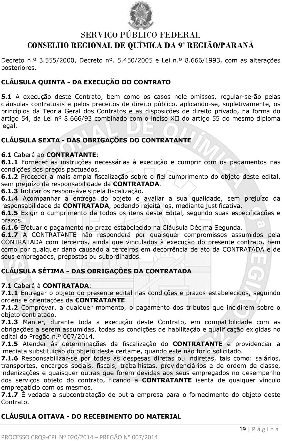 Geral dos Contratos e as disposições de direito privado, na forma do artigo 54, da Lei nº 8.666/93 combinado com o inciso XII do artigo 55 do mesmo diploma legal.