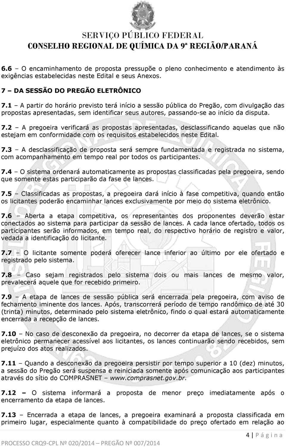 2 A pregoeira verificará as propostas apresentadas, desclassificando aquelas que não estejam em conformidade com os requisitos estabelecidos neste Edital. 7.