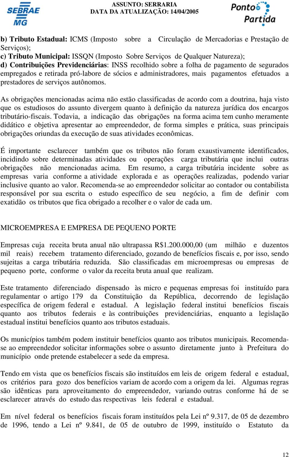 As obrigações mencionadas acima não estão classificadas de acordo com a doutrina, haja visto que os estudiosos do assunto divergem quanto à definição da natureza jurídica dos encargos