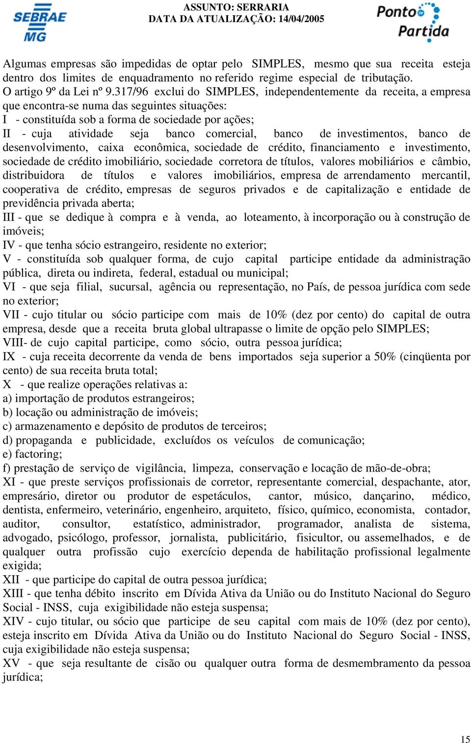 comercial, banco de investimentos, banco de desenvolvimento, caixa econômica, sociedade de crédito, financiamento e investimento, sociedade de crédito imobiliário, sociedade corretora de títulos,