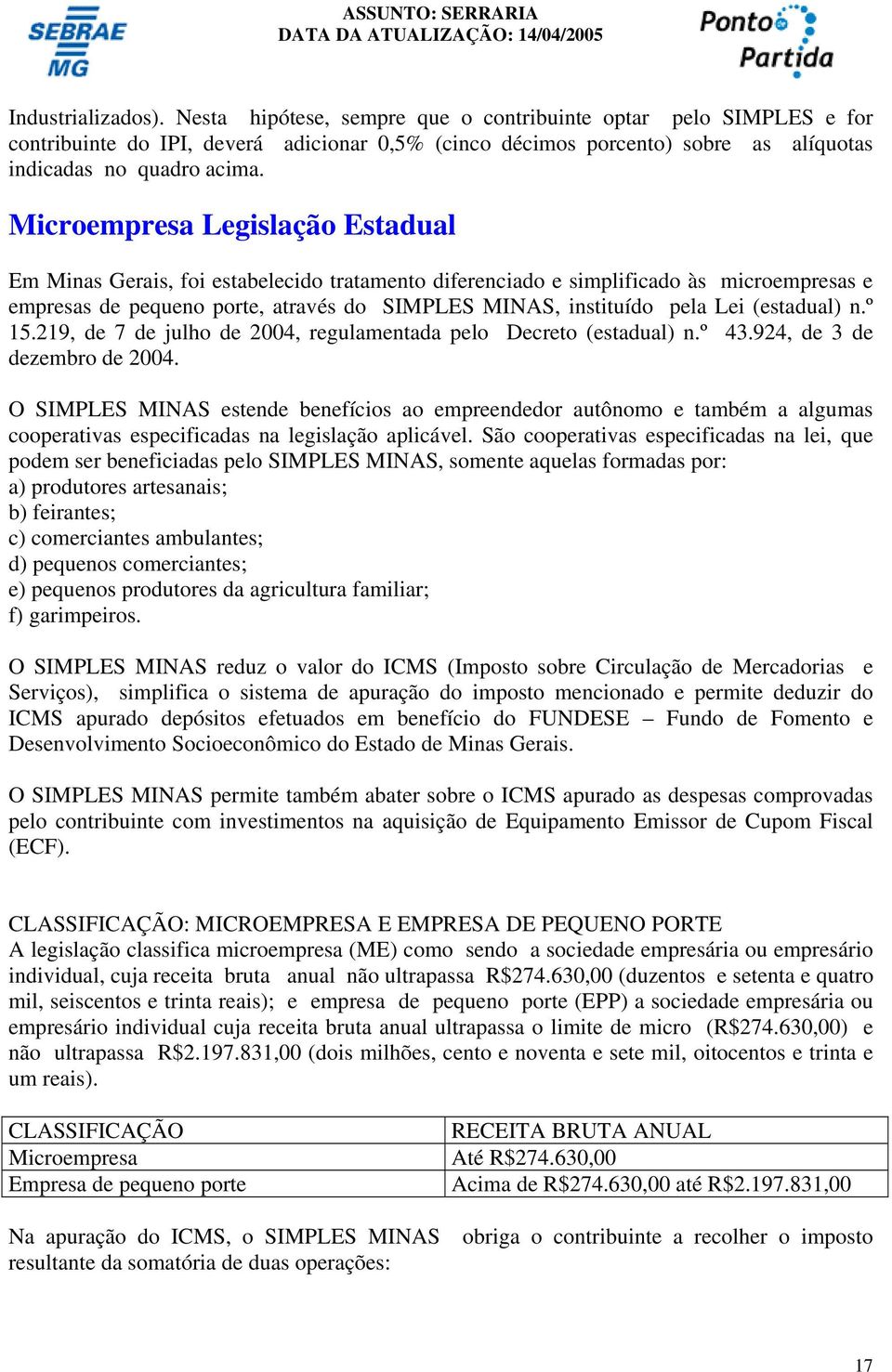 (estadual) n.º 15.219, de 7 de julho de 2004, regulamentada pelo Decreto (estadual) n.º 43.924, de 3 de dezembro de 2004.