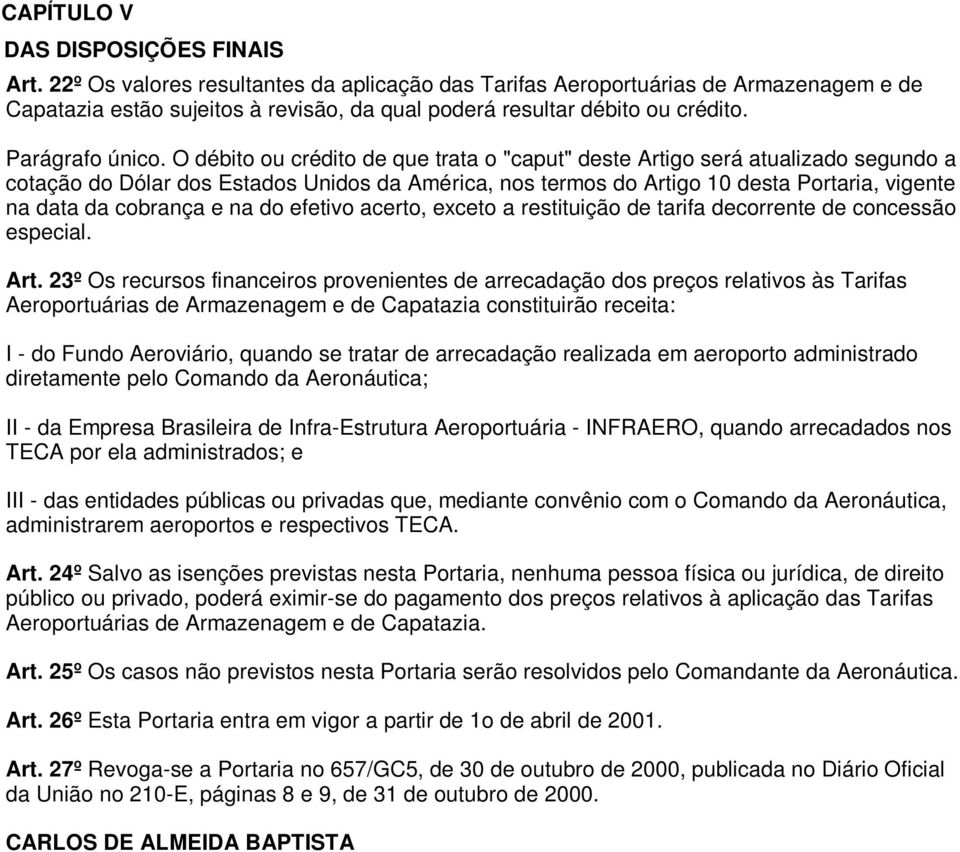 O débito ou crédito de que trata o "caput" deste Artigo será atualizado segundo a cotação do Dólar dos Estados Unidos da América, nos termos do Artigo 10 desta Portaria, vigente na data da cobrança e