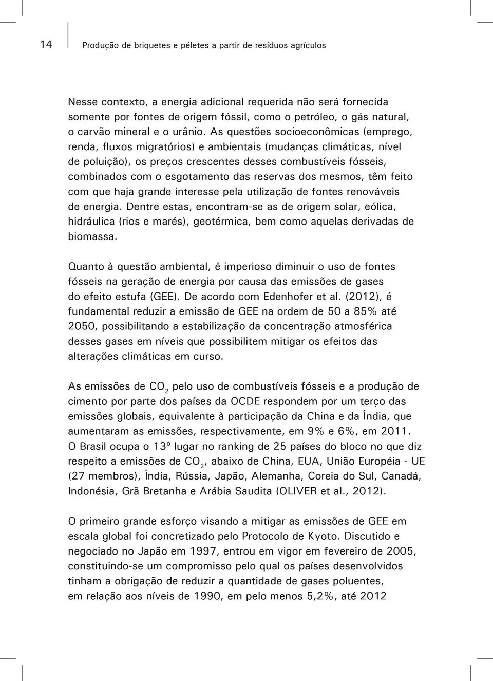 As questões socioeconômicas (emprego, renda, fluxos migratórios) e ambientais (mudanças climáticas, nível de poluição), os preços crescentes desses combustíveis fósseis, combinados com o esgotamento