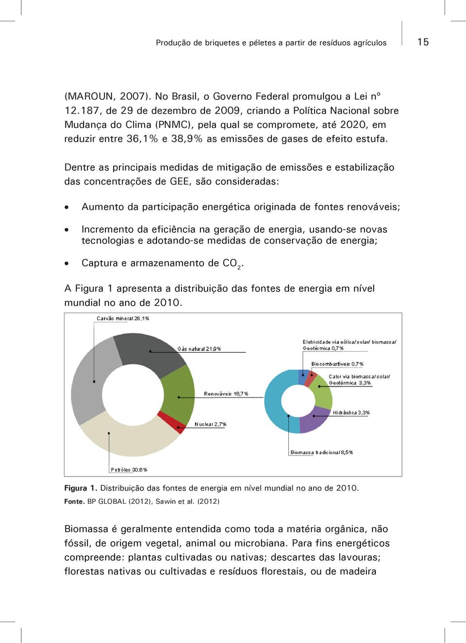 Dentre as principais medidas de mitigação de emissões e estabilização das concentrações de GEE, são consideradas: Aumento da participação energética originada de fontes renováveis; Incremento da