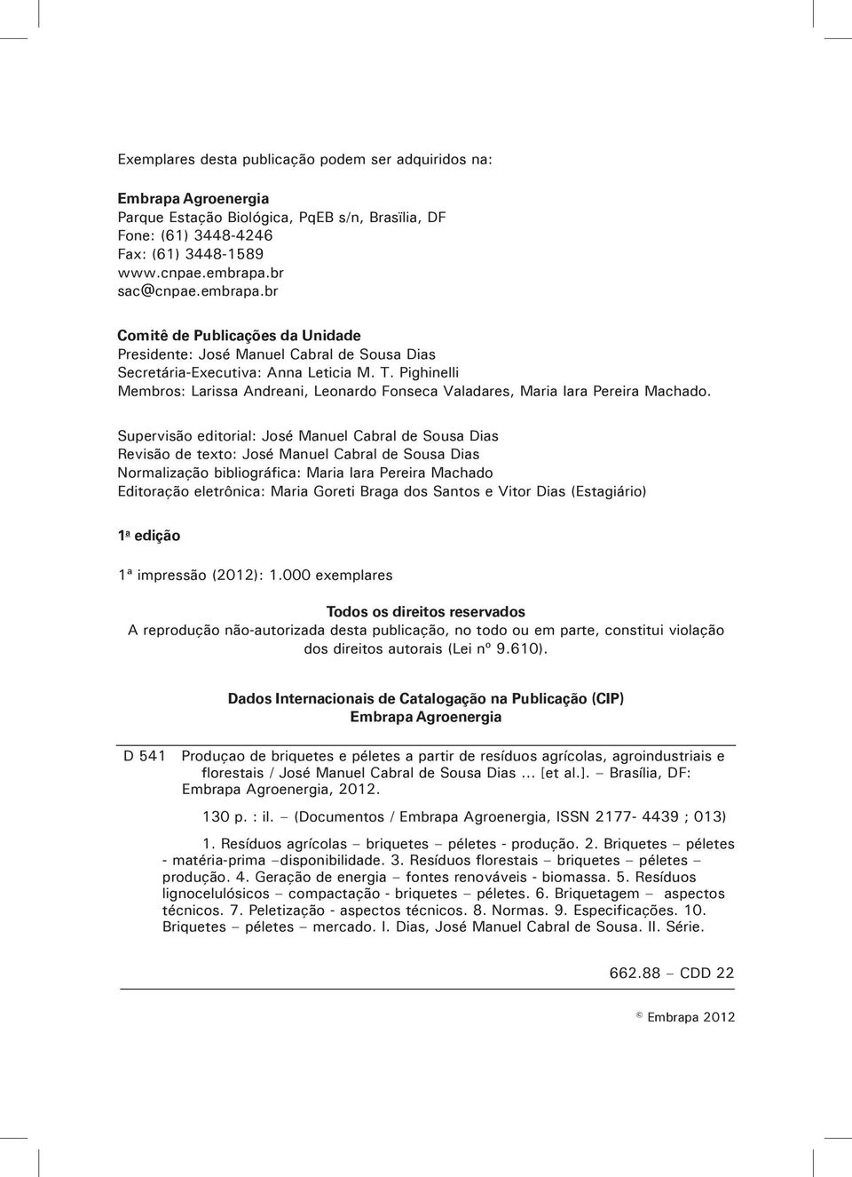 Pighinelli Membros: Larissa Andreani, Leonardo Fonseca Valadares, Maria Iara Pereira Machado.