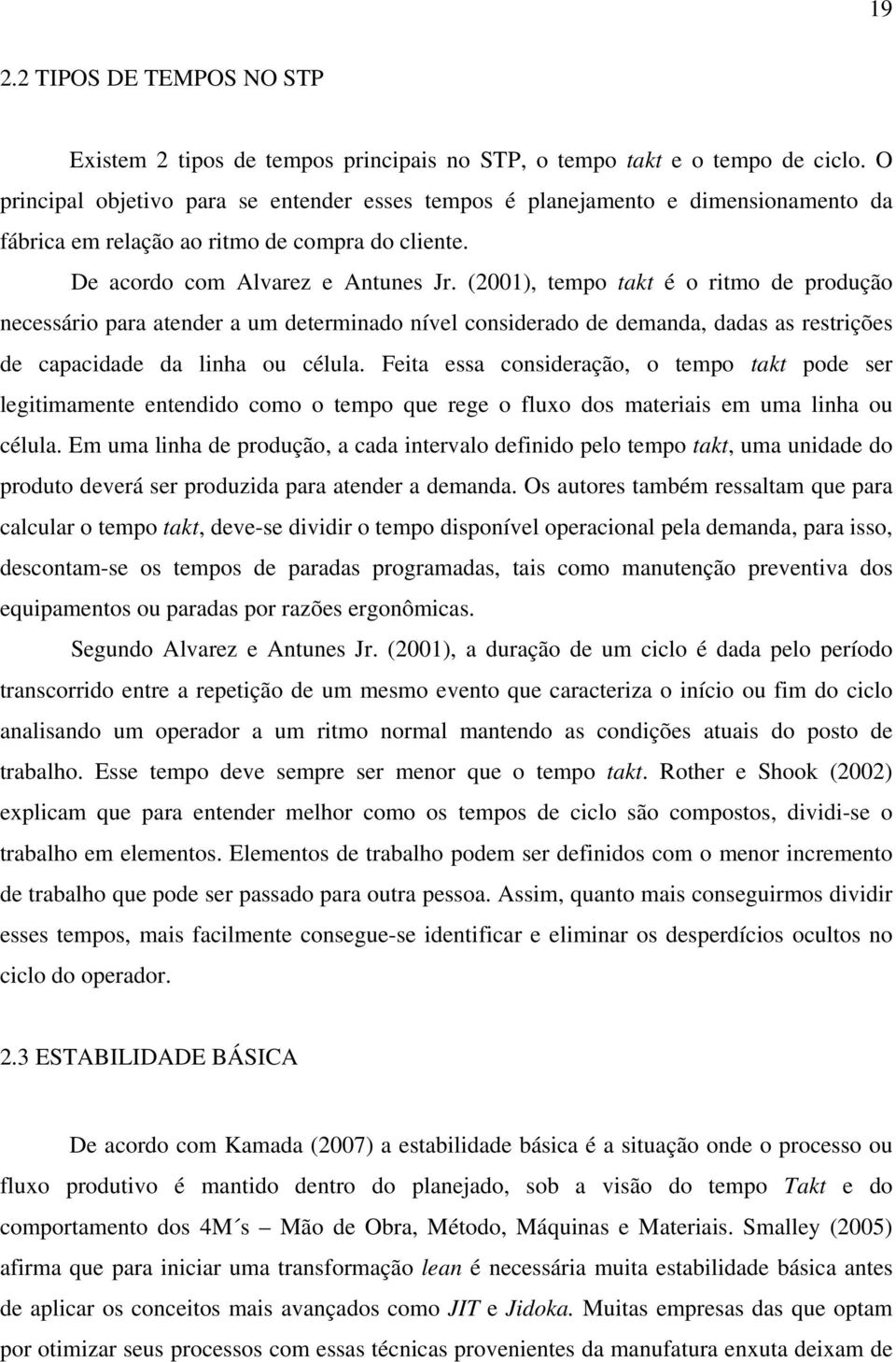 (2001), tempo takt é o ritmo de produção necessário para atender a um determinado nível considerado de demanda, dadas as restrições de capacidade da linha ou célula.