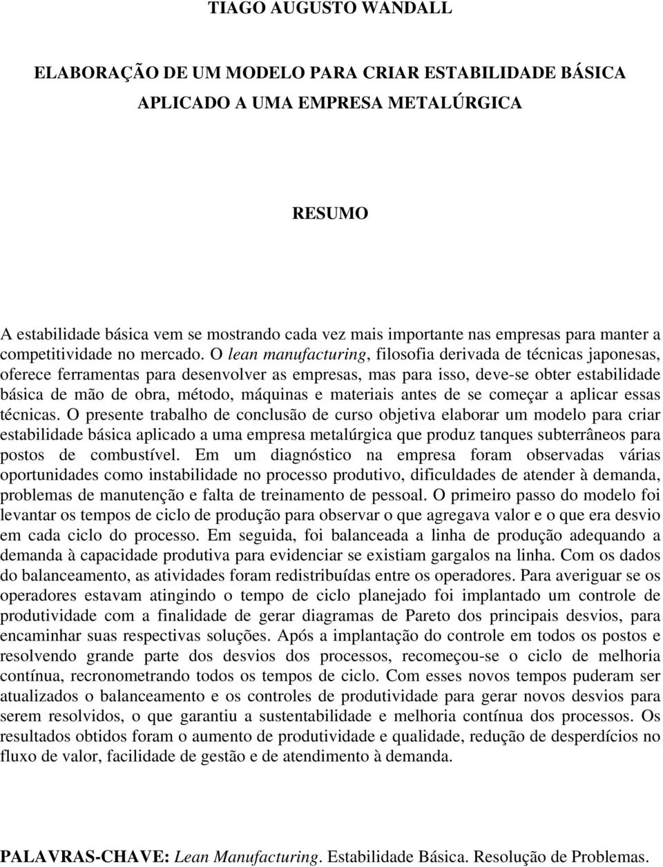 O lean manufacturing, filosofia derivada de técnicas japonesas, oferece ferramentas para desenvolver as empresas, mas para isso, deve-se obter estabilidade básica de mão de obra, método, máquinas e