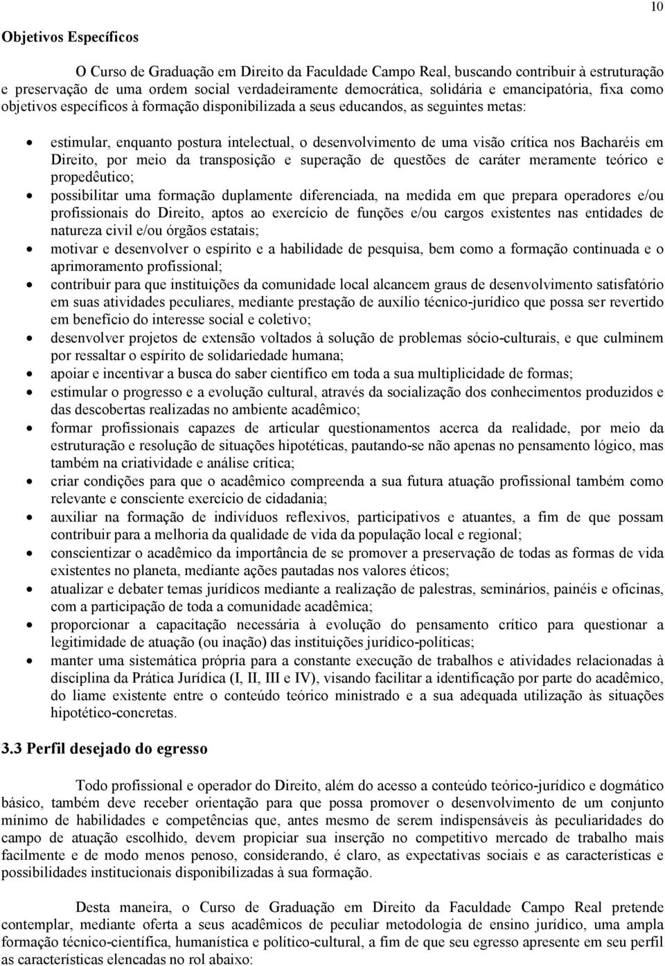 Bacharéis em Direito, por meio da transposição e superação de questões de caráter meramente teórico e propedêutico; possibilitar uma formação duplamente diferenciada, na medida em que prepara