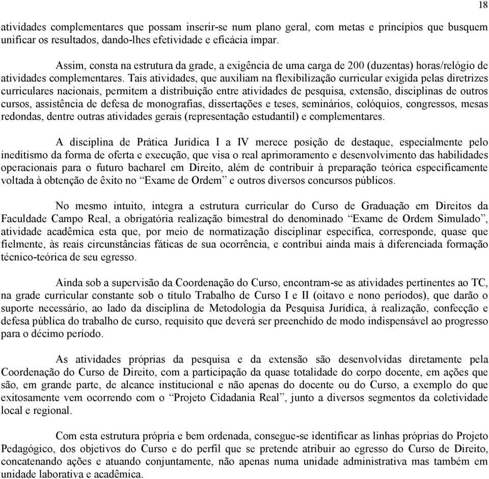 Tais atividades, que auxiliam na flexibilização curricular exigida pelas diretrizes curriculares nacionais, permitem a distribuição entre atividades de pesquisa, extensão, disciplinas de outros