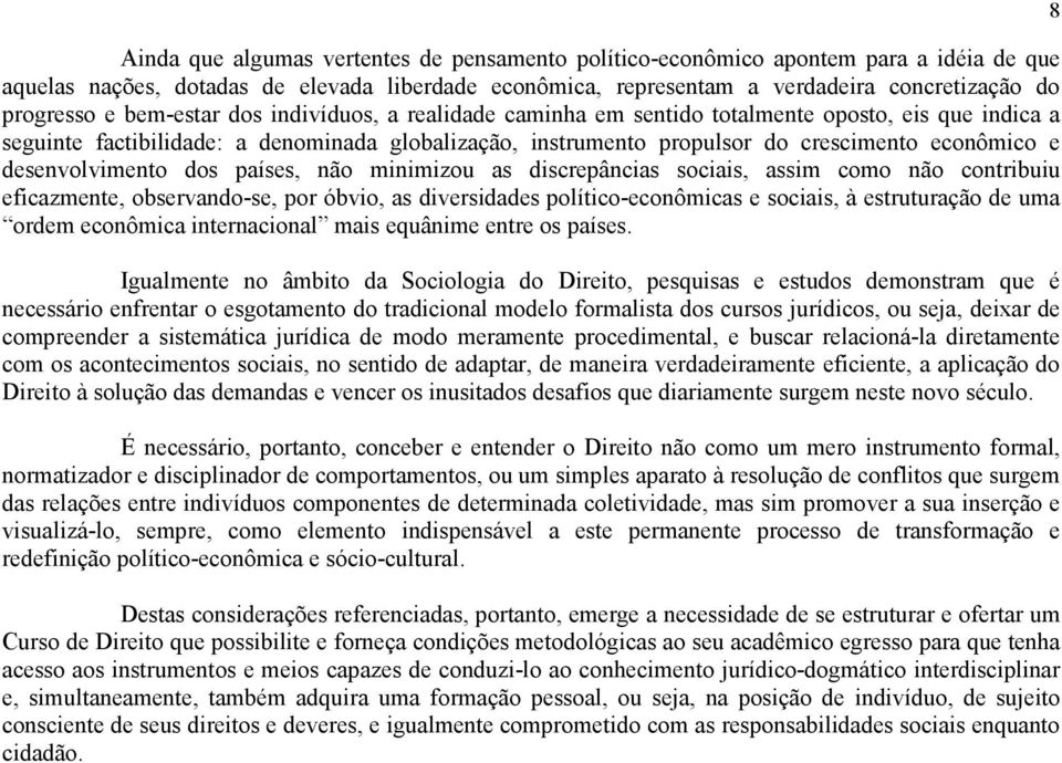 desenvolvimento dos países, não minimizou as discrepâncias sociais, assim como não contribuiu eficazmente, observando-se, por óbvio, as diversidades político-econômicas e sociais, à estruturação de