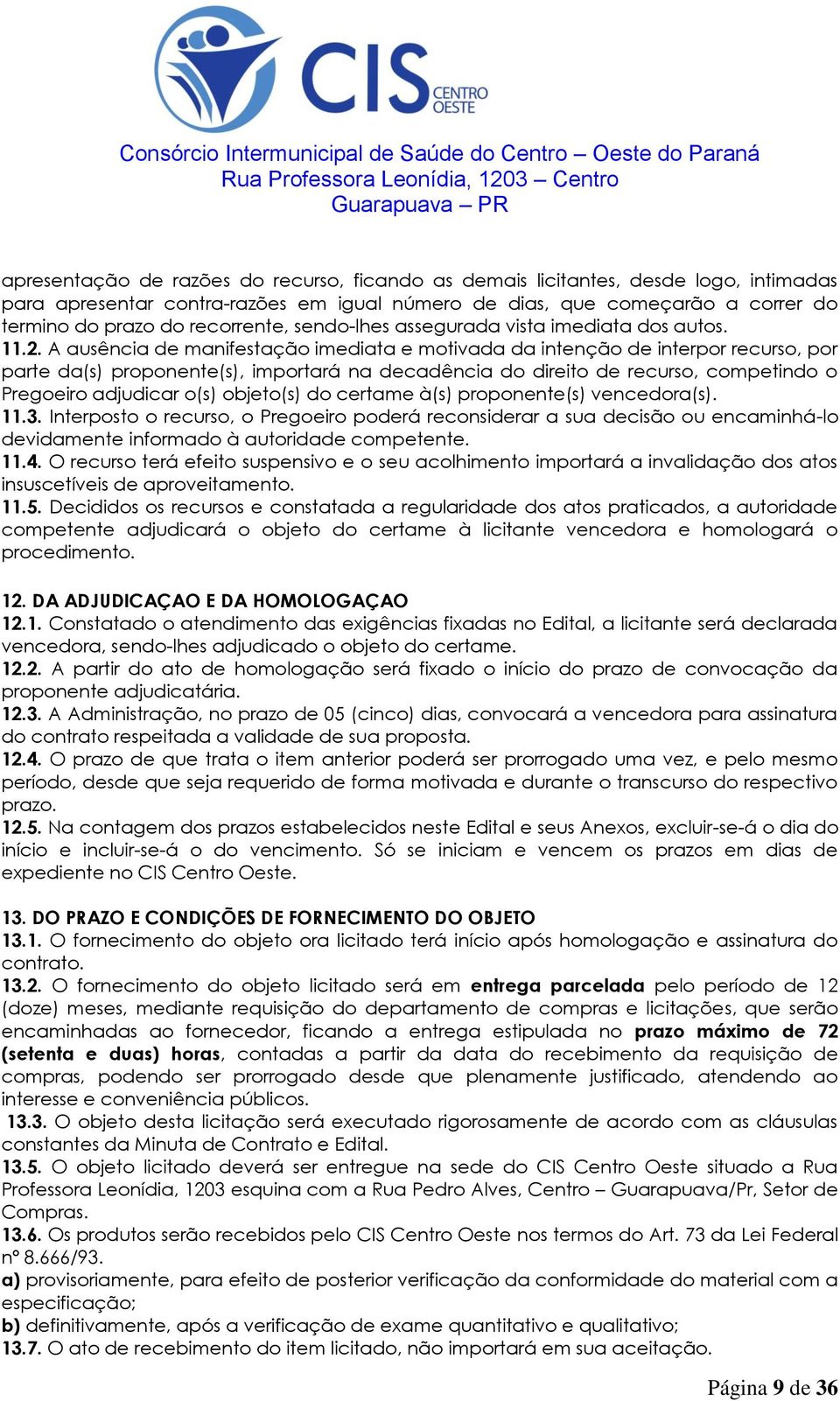 A ausência de manifestação imediata e motivada da intenção de interpor recurso, por parte da(s) proponente(s), importará na decadência do direito de recurso, competindo o Pregoeiro adjudicar o(s)