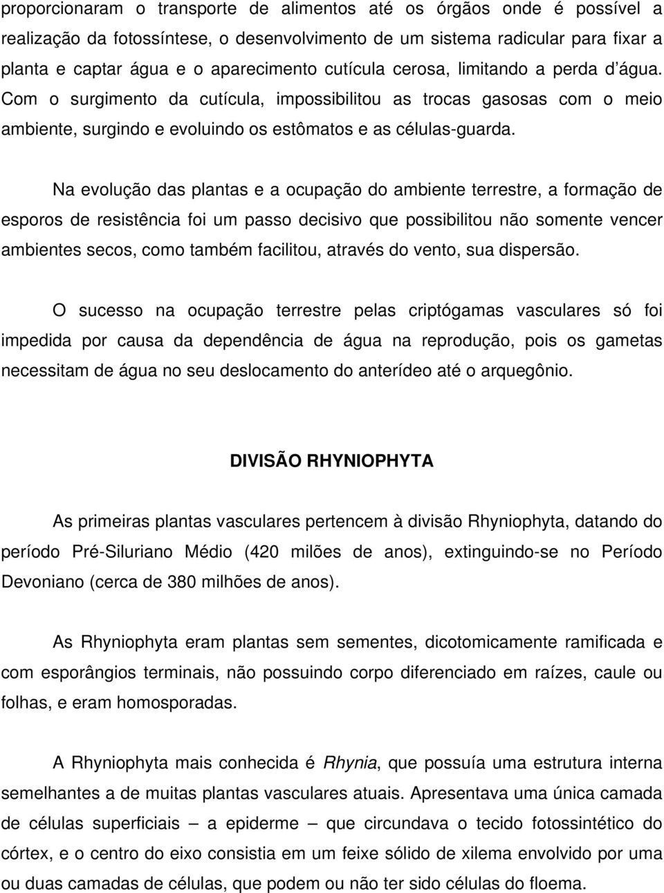 Na evolução das plantas e a ocupação do ambiente terrestre, a formação de esporos de resistência foi um passo decisivo que possibilitou não somente vencer ambientes secos, como também facilitou,