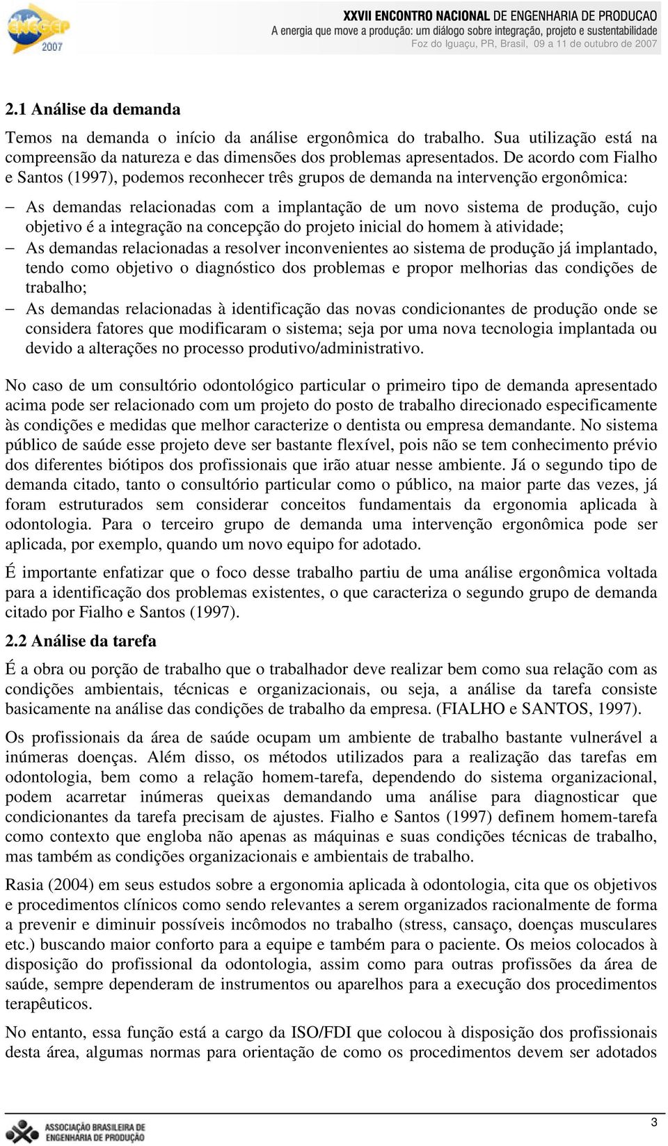 integração na concepção do projeto inicial do homem à atividade; As demandas relacionadas a resolver inconvenientes ao sistema de produção já implantado, tendo como objetivo o diagnóstico dos