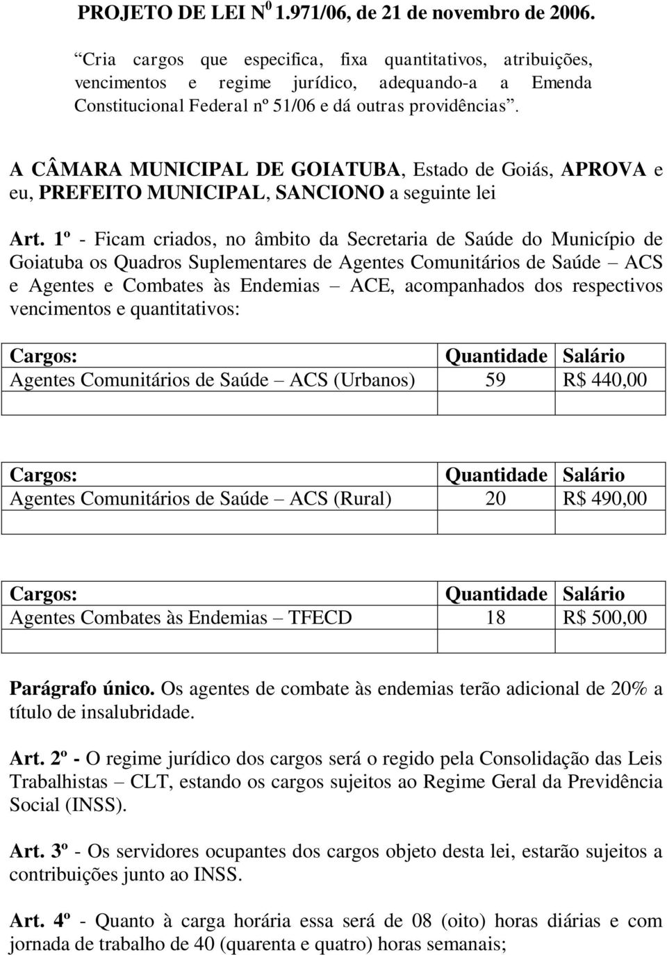 A CÂMARA MUNICIPAL DE GOIATUBA, Estado de Goiás, APROVA e eu, PREFEITO MUNICIPAL, SANCIONO a seguinte lei Art.