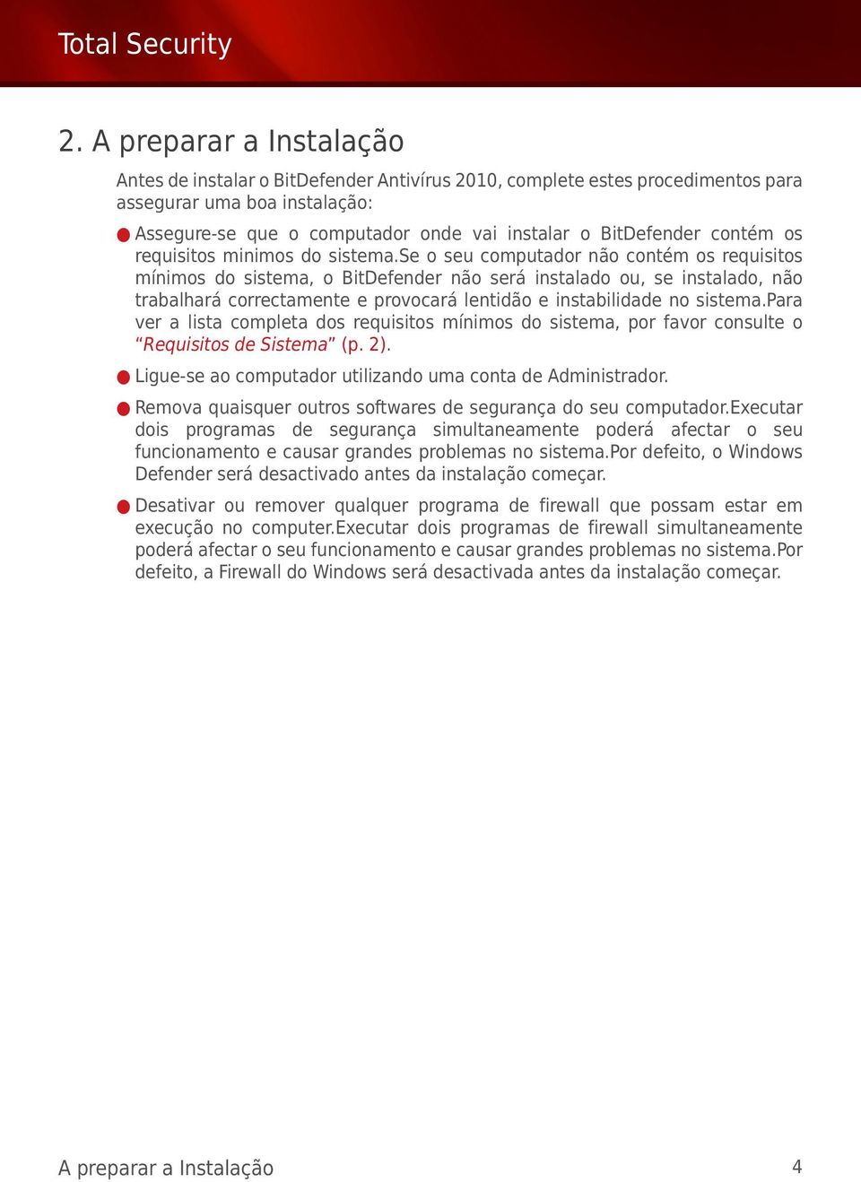 se o seu computador não contém os requisitos mínimos do sistema, o BitDefender não será instalado ou, se instalado, não trabalhará correctamente e provocará lentidão e instabilidade no sistema.