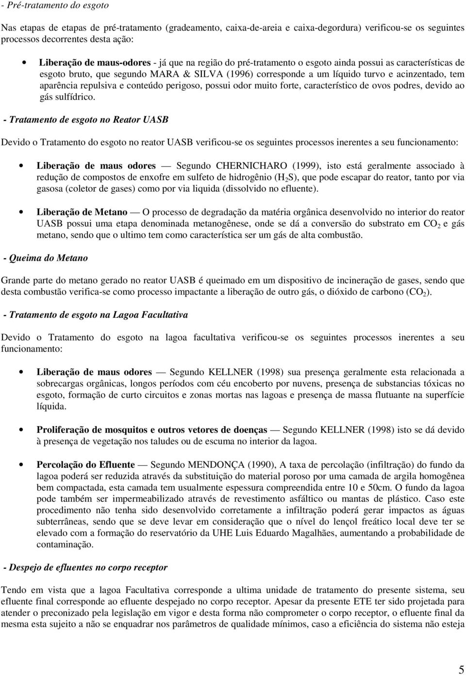 conteúdo perigoso, possui odor muito forte, característico de ovos podres, devido ao gás sulfídrico.