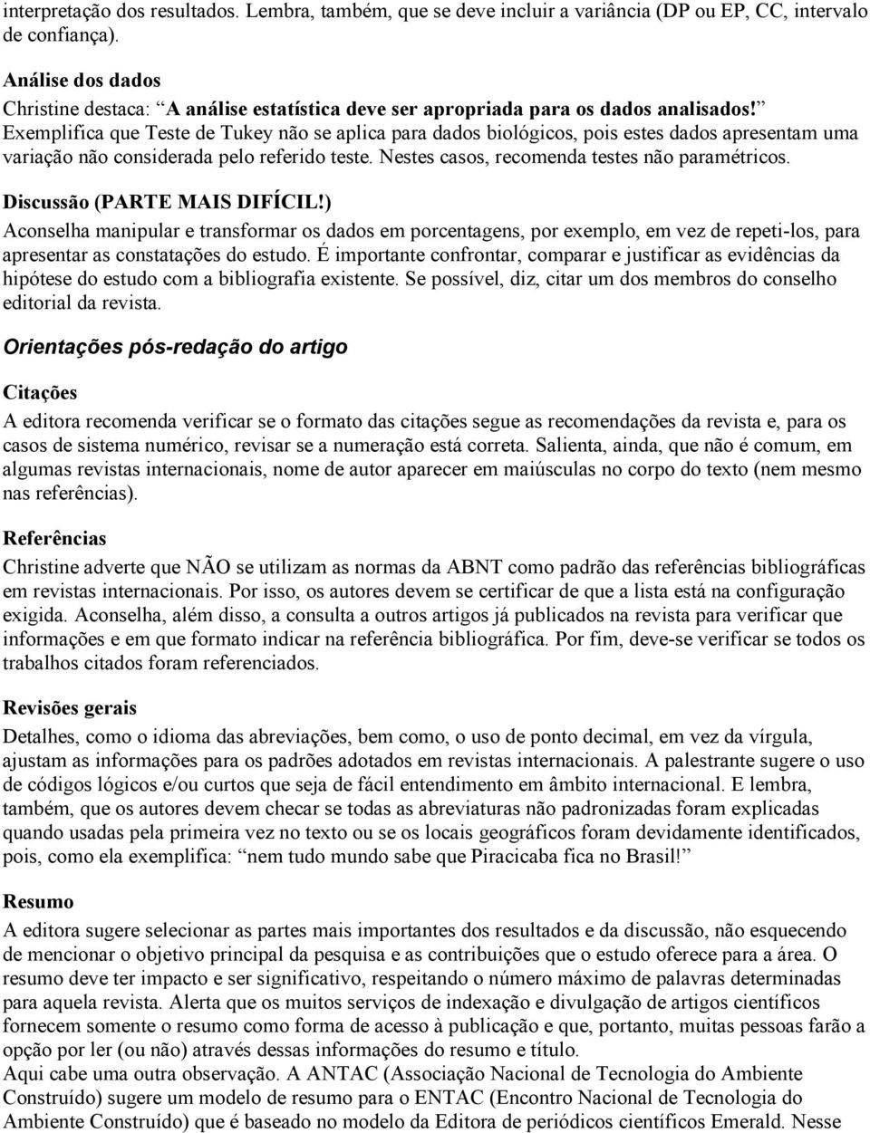 Exemplifica que Teste de Tukey não se aplica para dados biológicos, pois estes dados apresentam uma variação não considerada pelo referido teste. Nestes casos, recomenda testes não paramétricos.