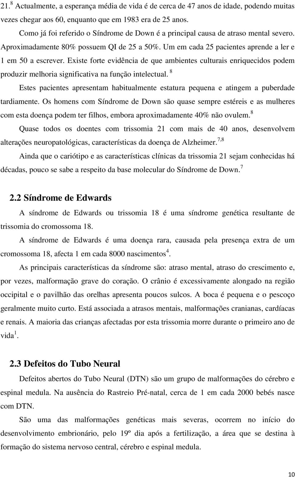 Existe forte evidência de que ambientes culturais enriquecidos podem produzir melhoria significativa na função intelectual.