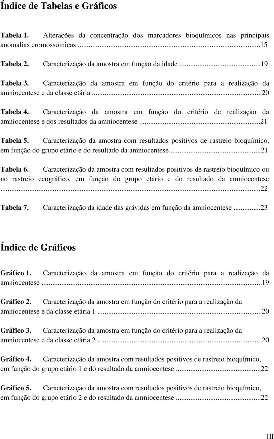 Caracterização da amostra em função do critério de realização da amniocentese e dos resultados da amniocentese...21 Tabela 5.