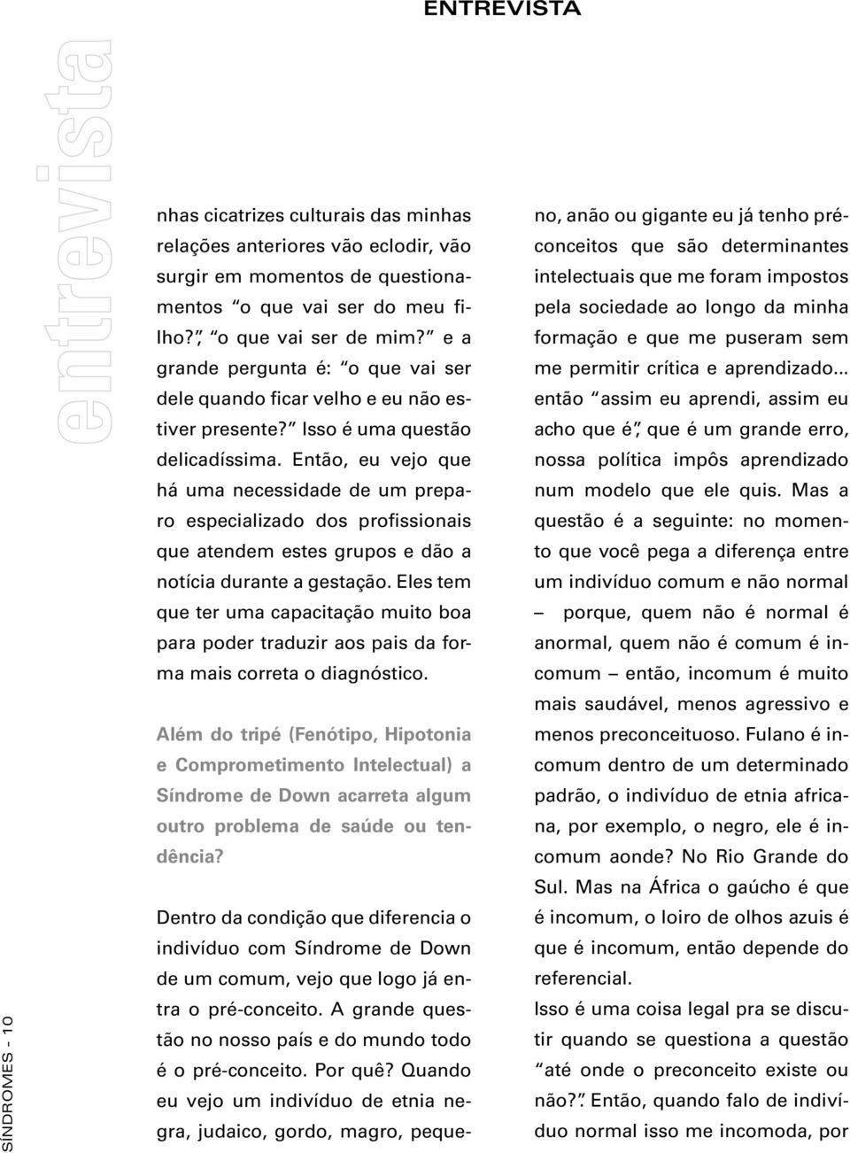 Então, eu vejo que há uma necessidade de um preparo especializado dos profissionais que atendem estes grupos e dão a notícia durante a gestação.