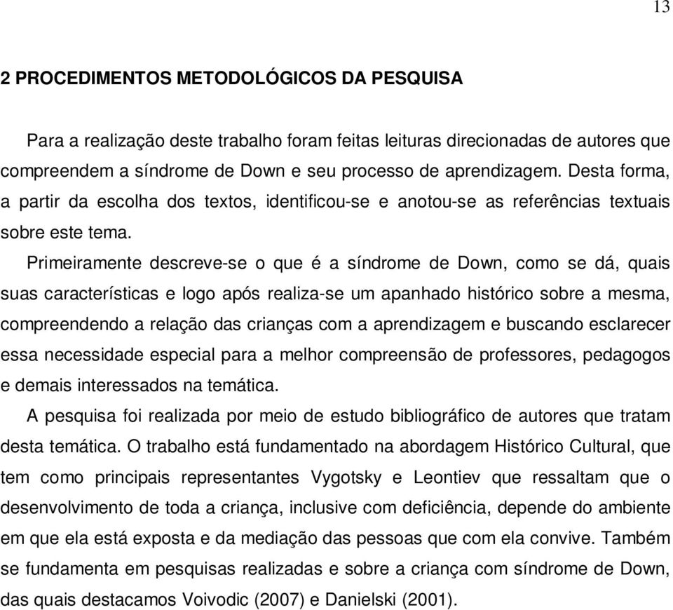 Primeiramente descreve-se o que é a síndrome de Down, como se dá, quais suas características e logo após realiza-se um apanhado histórico sobre a mesma, compreendendo a relação das crianças com a