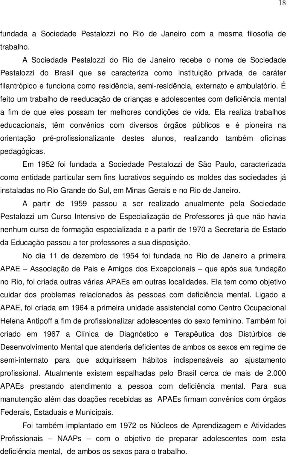 semi-residência, externato e ambulatório. É feito um trabalho de reeducação de crianças e adolescentes com deficiência mental a fim de que eles possam ter melhores condições de vida.