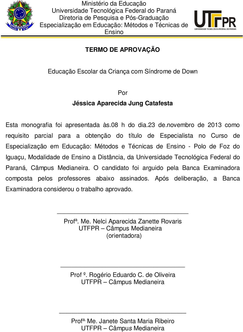 novembro de 2013 como requisito parcial para a obtenção do título de Especialista no Curso de Especialização em Educação: Métodos e Técnicas de Ensino - Polo de Foz do Iguaçu, Modalidade de Ensino a