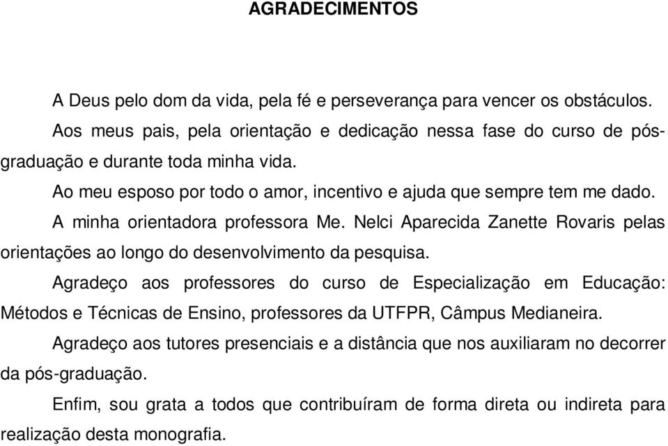 A minha orientadora professora Me. Nelci Aparecida Zanette Rovaris pelas orientações ao longo do desenvolvimento da pesquisa.