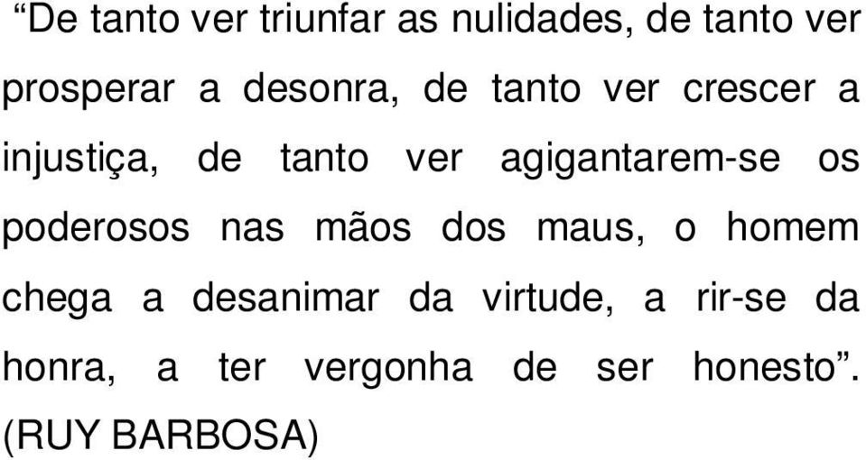 agigantarem-se os poderosos nas mãos dos maus, o homem chega a