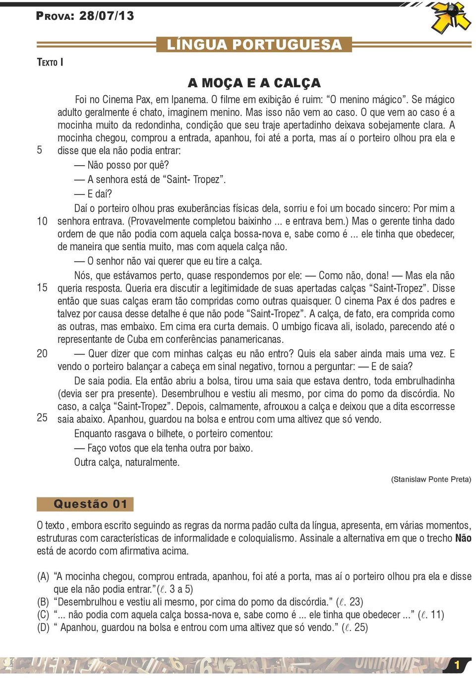 A mocinha chegou, comprou a entrada, apanhou, foi até a porta, mas aí o porteiro olhou pra ela e disse que ela não podia entrar: Não posso por quê? A senhora está de Saint- Tropez. E daí?