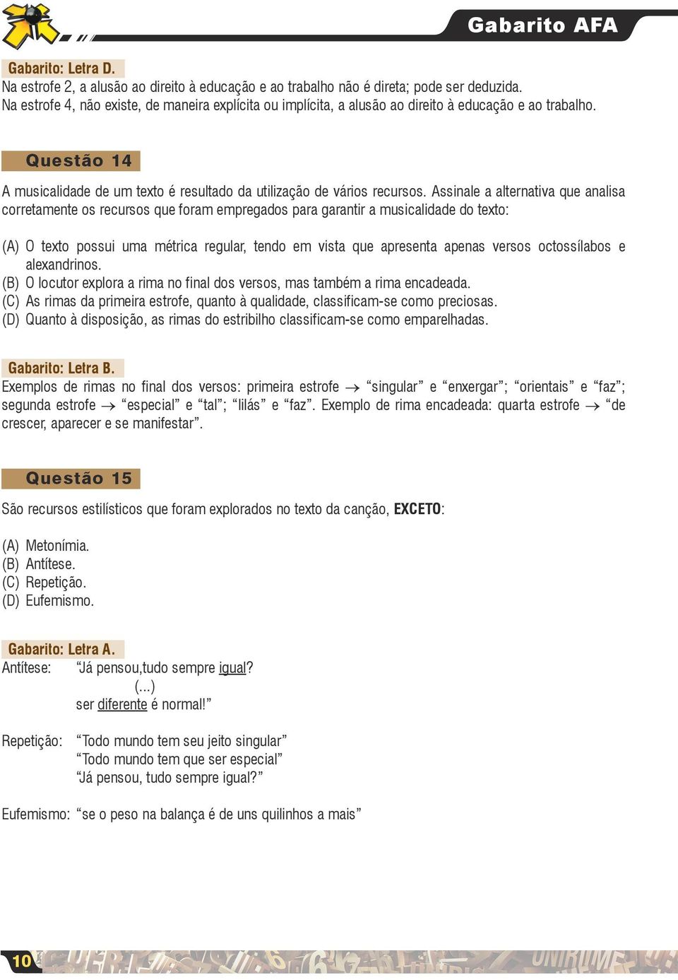 Assinale a alternativa que analisa corretamente os recursos que foram empregados para garantir a musicalidade do texto: (A) O texto possui uma métrica regular, tendo em vista que apresenta apenas