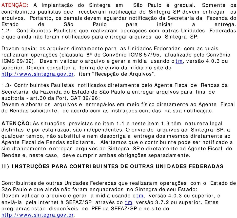 2- Contribuintes Paulistas que realizaram operações com outras Unidades Federadas e que ainda não foram notificados para entregar arquivos ao Sintegra -SP: Devem enviar os arquivos diretamente para