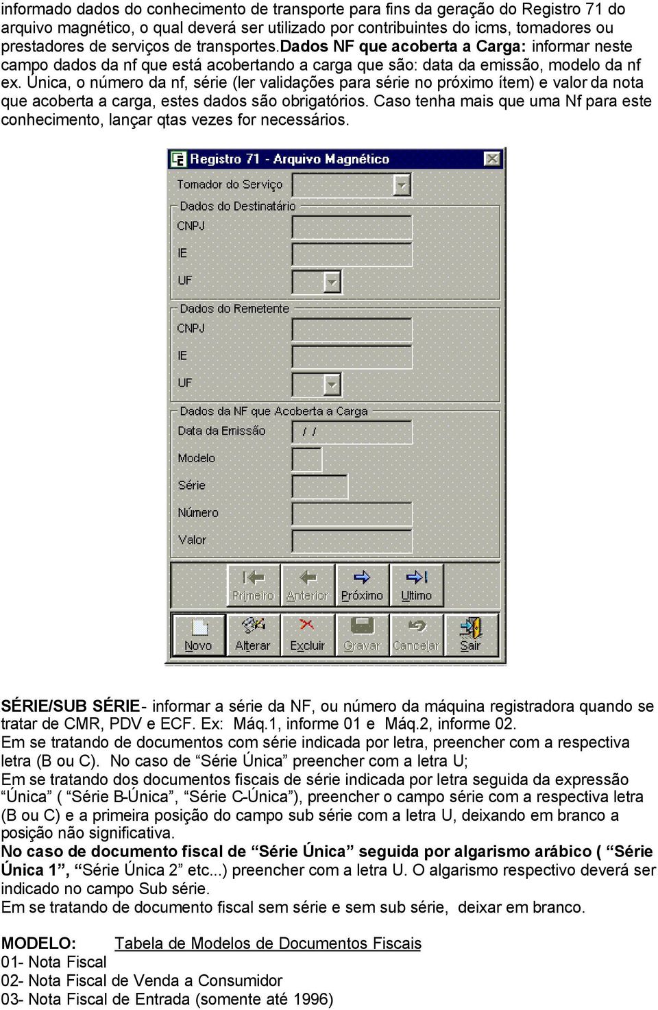 Única, o número da nf, série (ler validações para série no próximo ítem) e valor da nota que acoberta a carga, estes dados são obrigatórios.