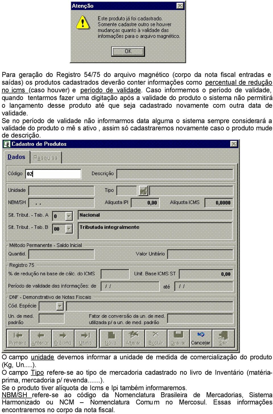 Caso informemos o período de validade, quando tentarmos fazer uma digitação após a validade do produto o sistema não permitirá o lançamento desse produto até que seja cadastrado novamente com outra