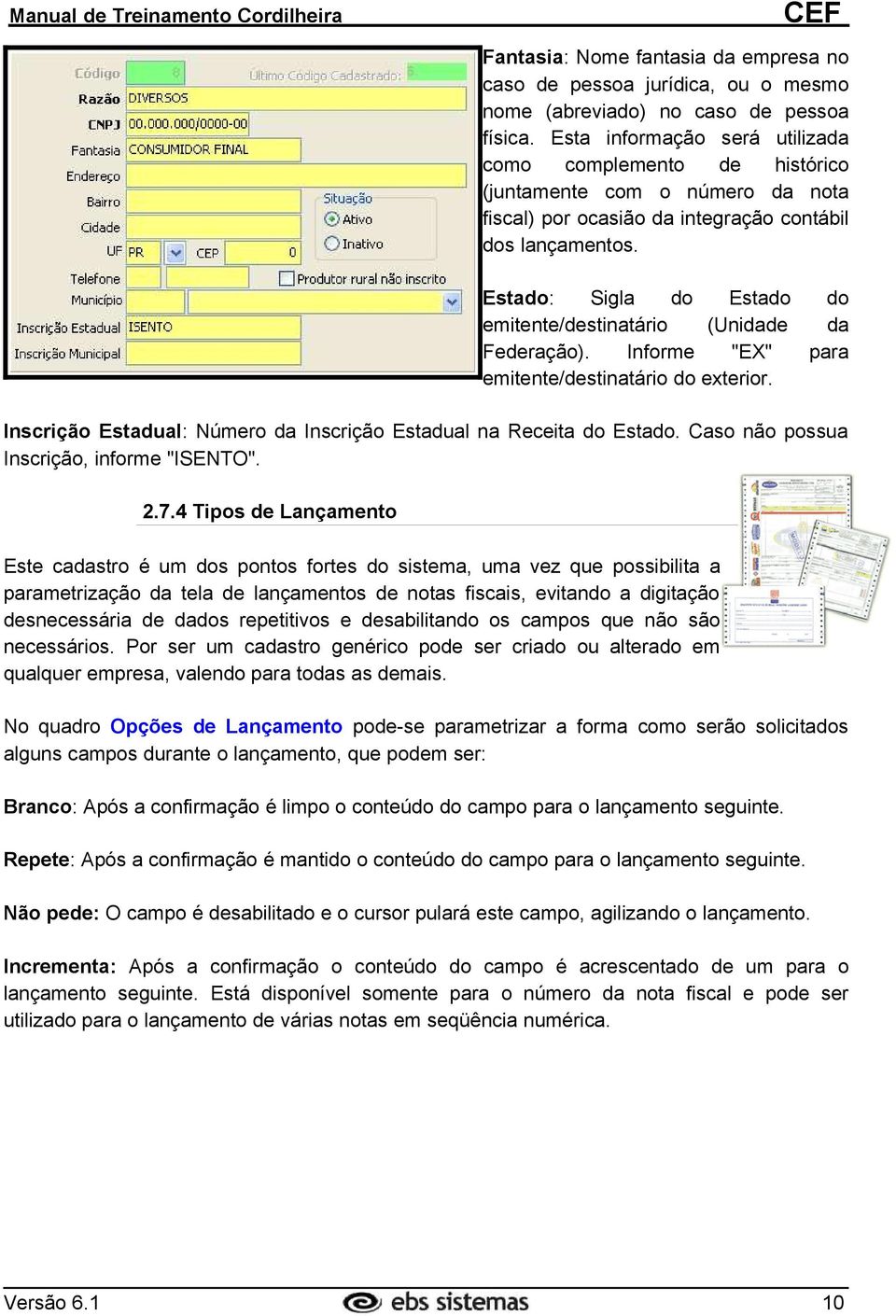 Estado: Sigla do Estado do emitente/destinatário (Unidade da Federação). Informe "EX" para emitente/destinatário do exterior. Inscrição Estadual: Número da Inscrição Estadual na Receita do Estado.