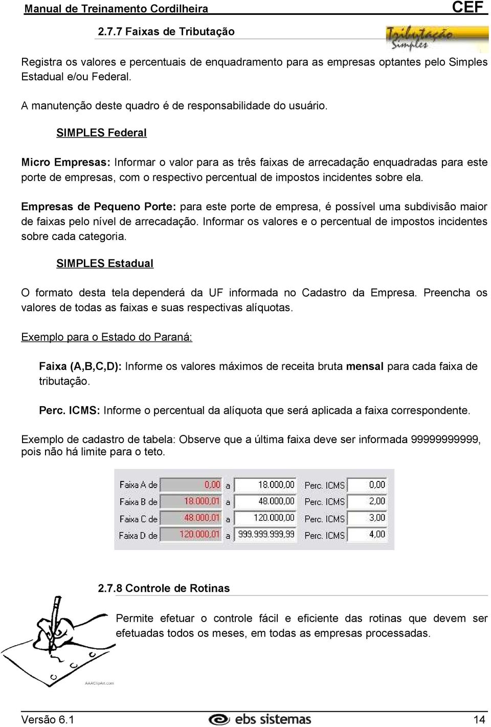 Empresas de Pequeno Porte: para este porte de empresa, é possível uma subdivisão maior de faixas pelo nível de arrecadação.