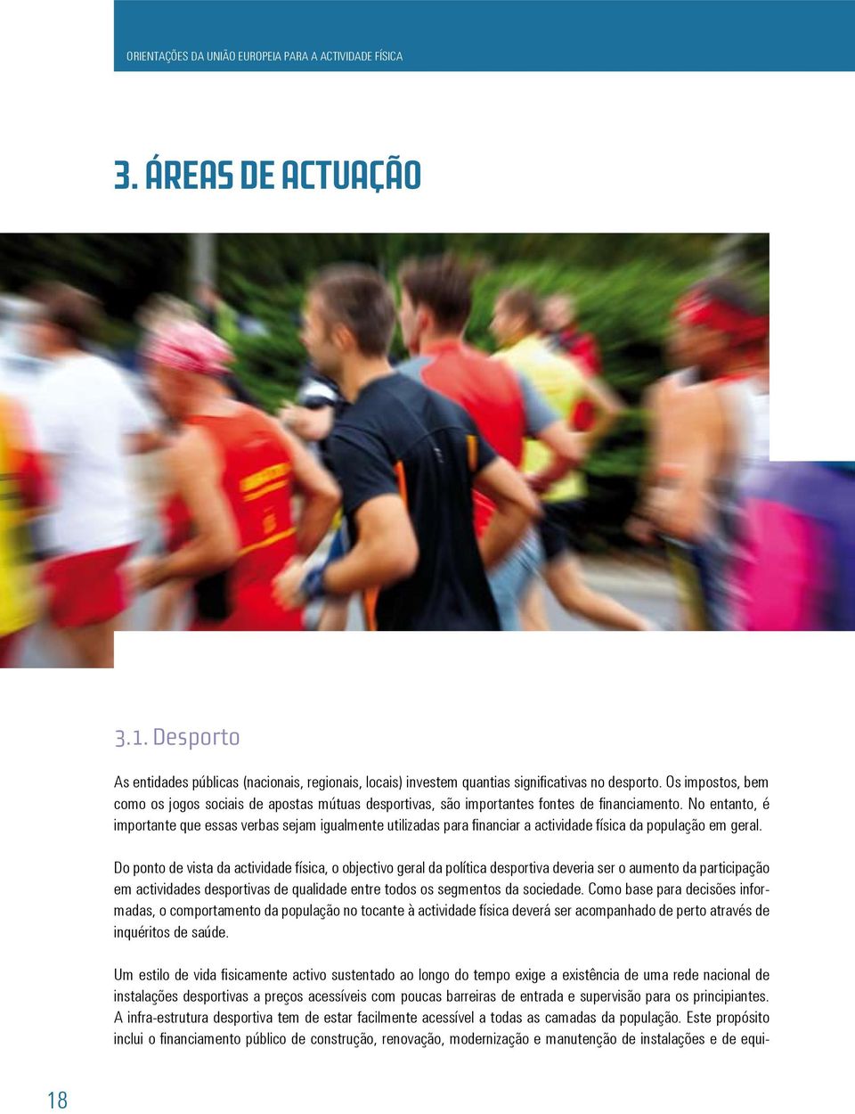 No entanto, é importante que essas verbas sejam igualmente utilizadas para financiar a actividade física da população em geral.