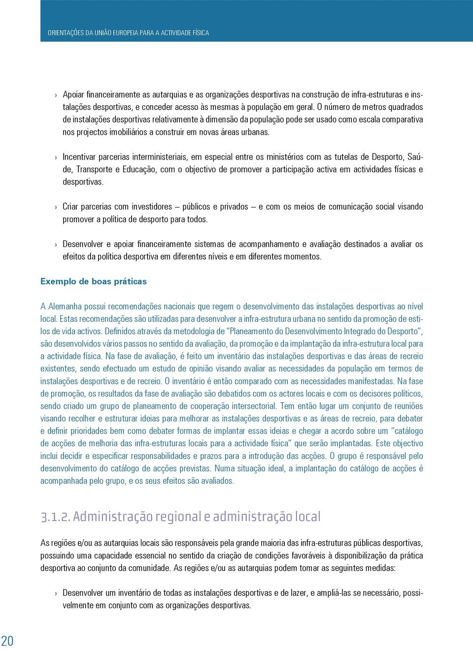 ORIENTAÇÕES DA UNIÃO EUROPEIA PARA A ACTIVIDADE FÍSICA Incentivar parcerias interministeriais, em especial entre os ministérios com as tutelas de Desporto, Saúde, Transporte e Educação, com o