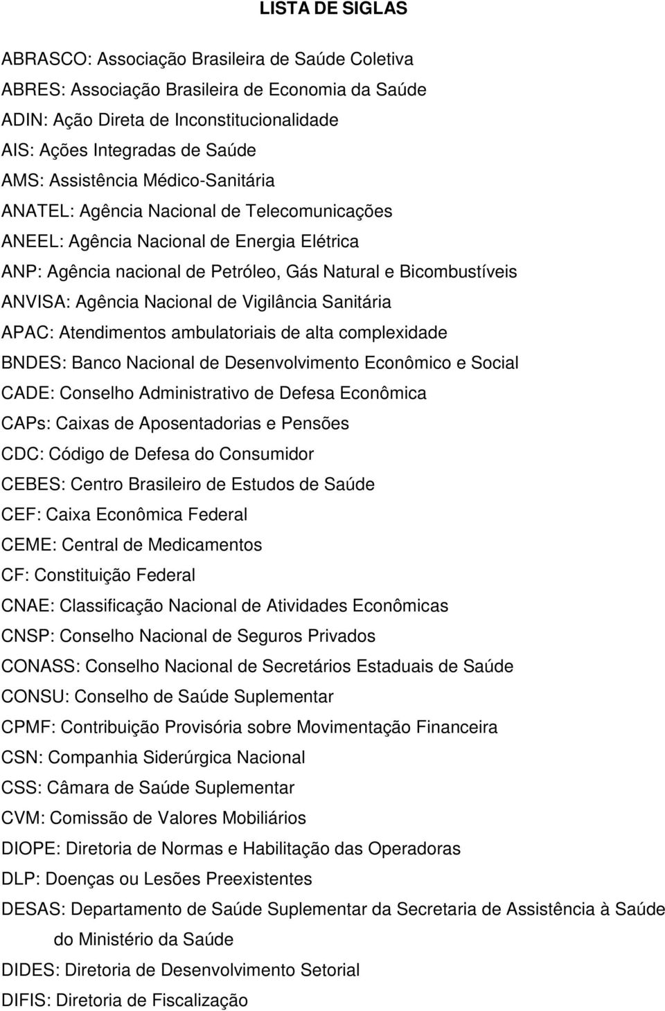 Nacional de Vigilância Sanitária APAC: Atendimentos ambulatoriais de alta complexidade BNDES: Banco Nacional de Desenvolvimento Econômico e Social CADE: Conselho Administrativo de Defesa Econômica