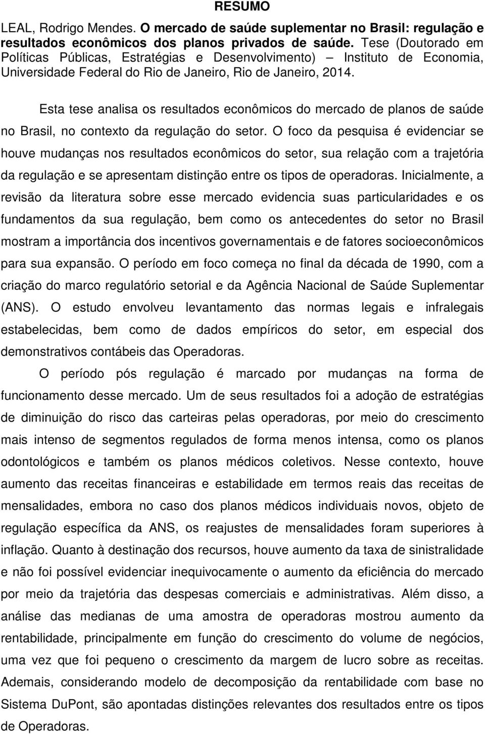 Esta tese analisa os resultados econômicos do mercado de planos de saúde no Brasil, no contexto da regulação do setor.