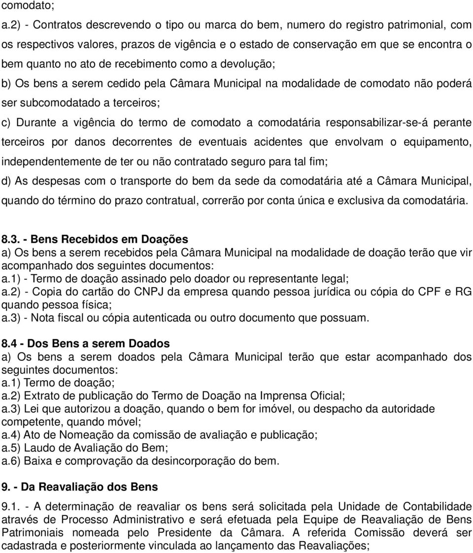 recebimento como a devolução; b) Os bens a serem cedido pela Câmara Municipal na modalidade de comodato não poderá ser subcomodatado a terceiros; c) Durante a vigência do termo de comodato a