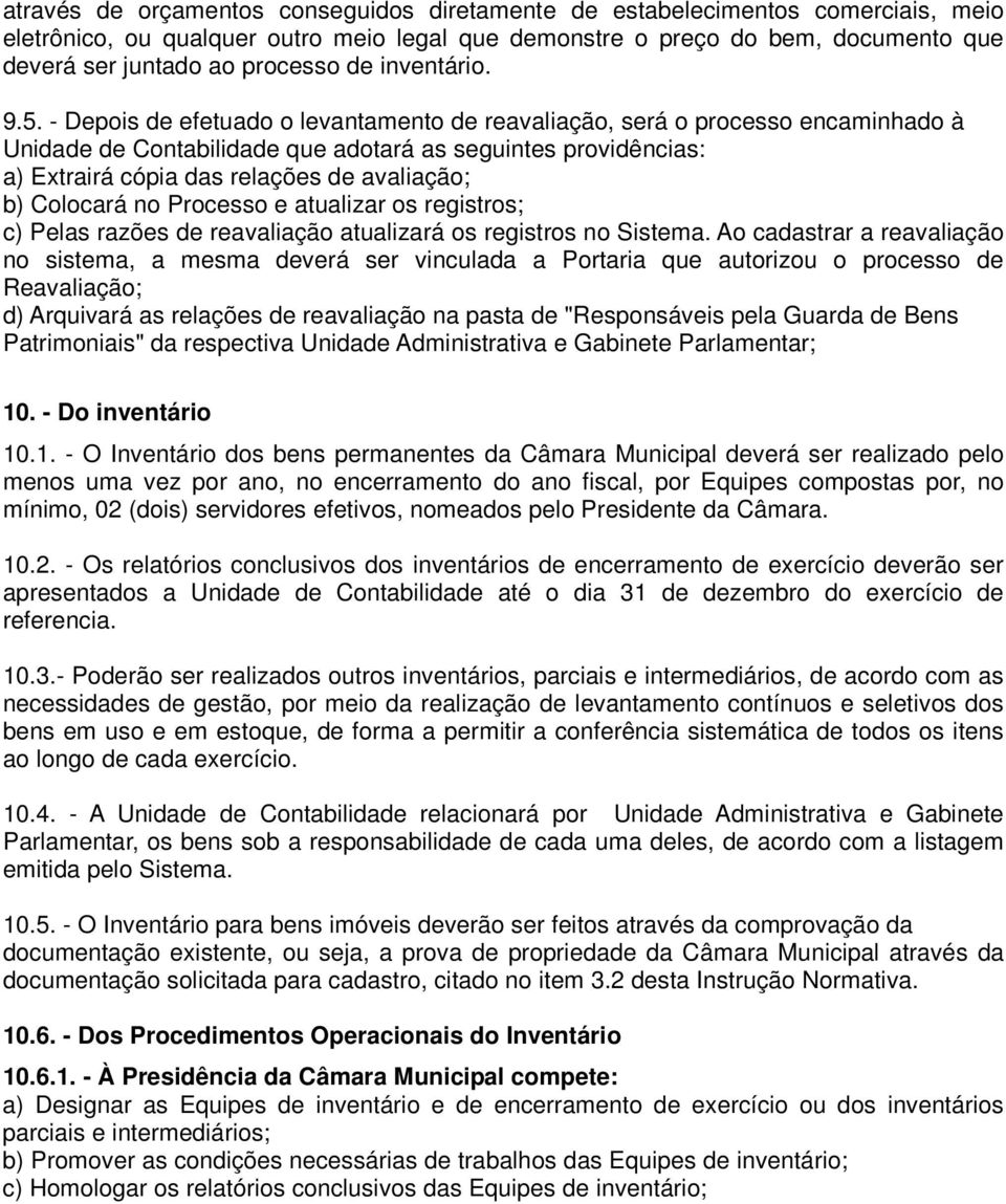 - Depois de efetuado o levantamento de reavaliação, será o processo encaminhado à Unidade de Contabilidade que adotará as seguintes providências: a) Extrairá cópia das relações de avaliação; b)